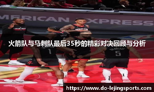 火箭队与马刺队最后35秒的精彩对决回顾与分析