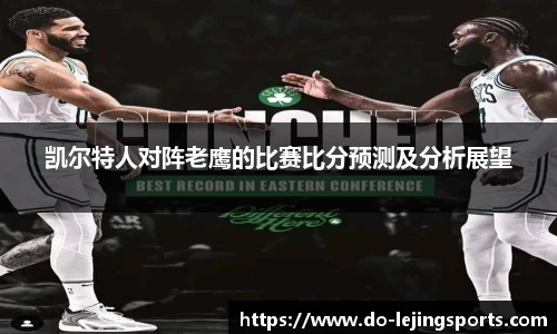 凯尔特人对阵老鹰的比赛比分预测及分析展望