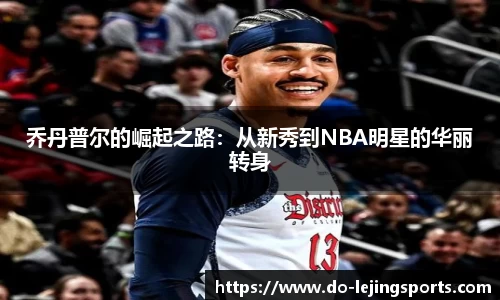 乔丹普尔的崛起之路：从新秀到NBA明星的华丽转身