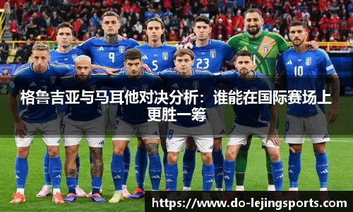 格鲁吉亚与马耳他对决分析：谁能在国际赛场上更胜一筹