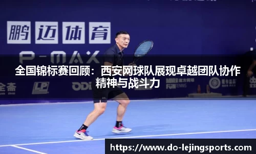 全国锦标赛回顾：西安网球队展现卓越团队协作精神与战斗力