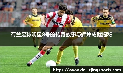 荷兰足球明星8号的传奇故事与辉煌成就揭秘